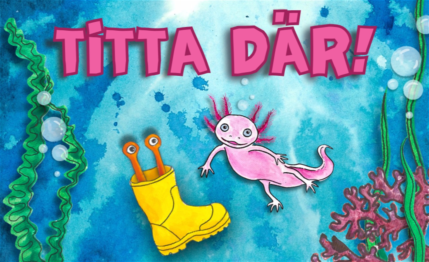 En illustrerad undervattensbild. En rosa Axolotl (vattenödla) tittar mot betraktaren mitt i bilden. Längst ner i vänstra hörnet kikar ett par krabbögon upp ur en gul gummistövel. Bubblor singlar uppåt i bild. Lite sjögräs vajjar.