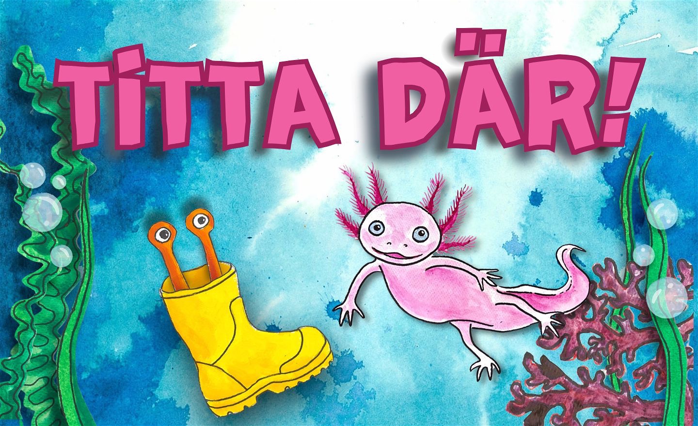 En illustrerad undervattensbild. En rosa Axolotl (vattenödla) tittar mot betraktaren mitt i bilden. Längst ner i vänstra hörnet kikar ett par krabbögon upp ur en gul gummistövel. Bubblor singlar uppåt i bild. Lite sjögräs vajjar.